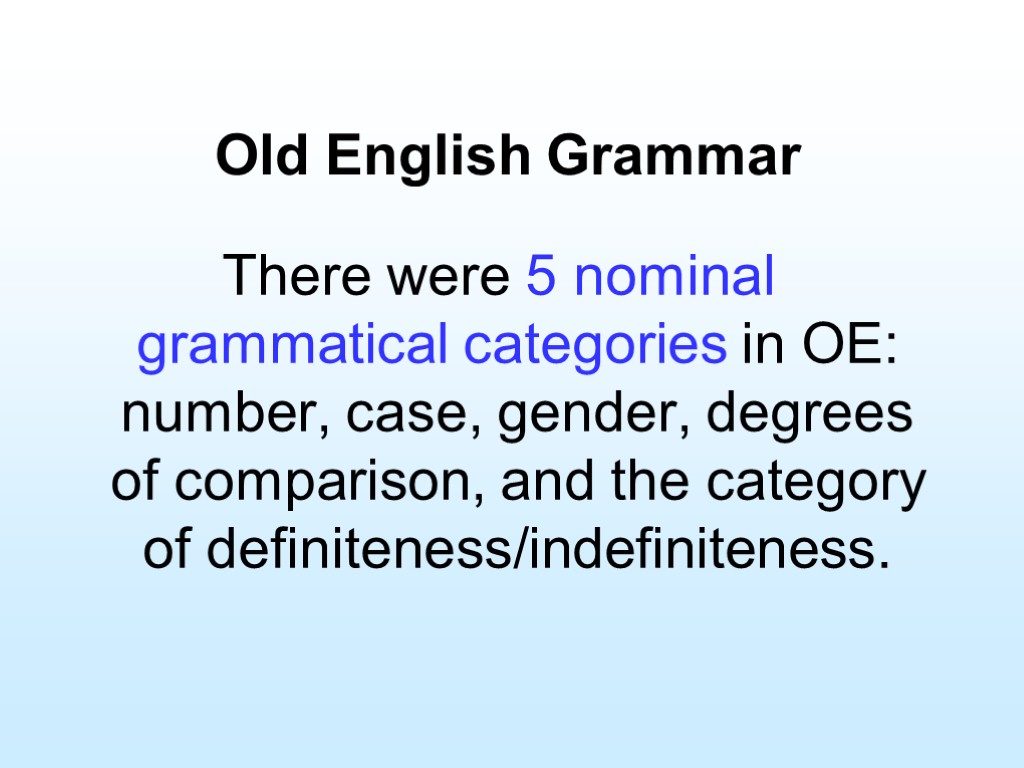 Old English Grammar There were 5 nominal grammatical categories in OE: number, case, gender,